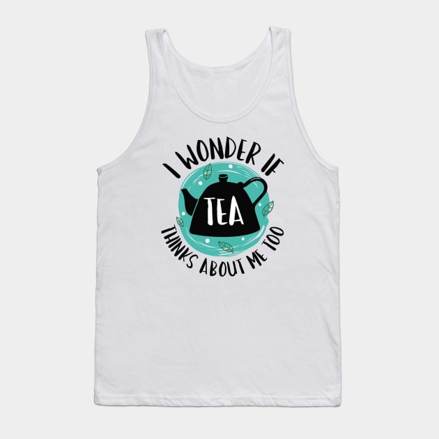 I Wonder If Tea Thinks About Me Too Tank Top by Cherrific